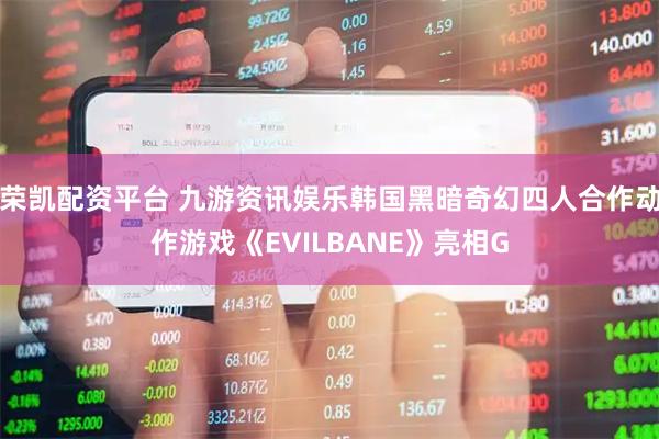 荣凯配资平台 九游资讯娱乐韩国黑暗奇幻四人合作动作游戏《EVILBANE》亮相G